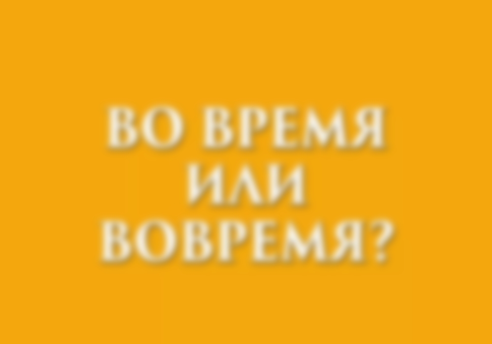 Во время — как пишется: слитно или раздельно