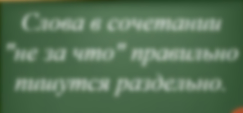 Не за что — как пишется, слитно или раздельно